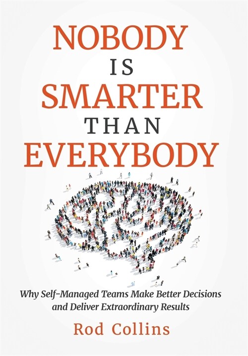 Nobody Is Smarter Than Everybody: Why Self-Managed Teams Make Better Decisions and Deliver Extraordinary Results (Hardcover)