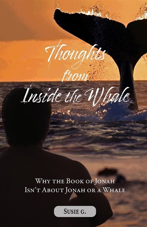 Thoughts from Inside the Whale: Why the Book of Jonah isnt about Jonah or a Whale (Paperback)