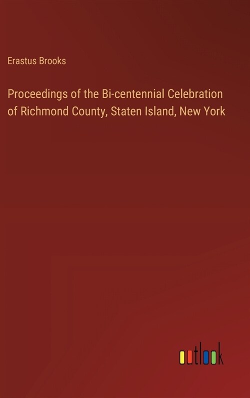 Proceedings of the Bi-centennial Celebration of Richmond County, Staten Island, New York (Hardcover)