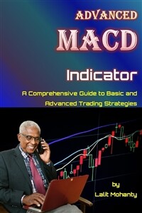 Advanced MACD Indicator: A Comprehensive Guide to Basic and Advanced Trading Strategies (Paperback)
