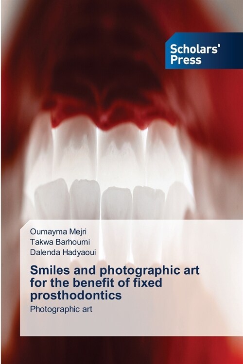Smiles and photographic art for the benefit of fixed prosthodontics (Paperback)