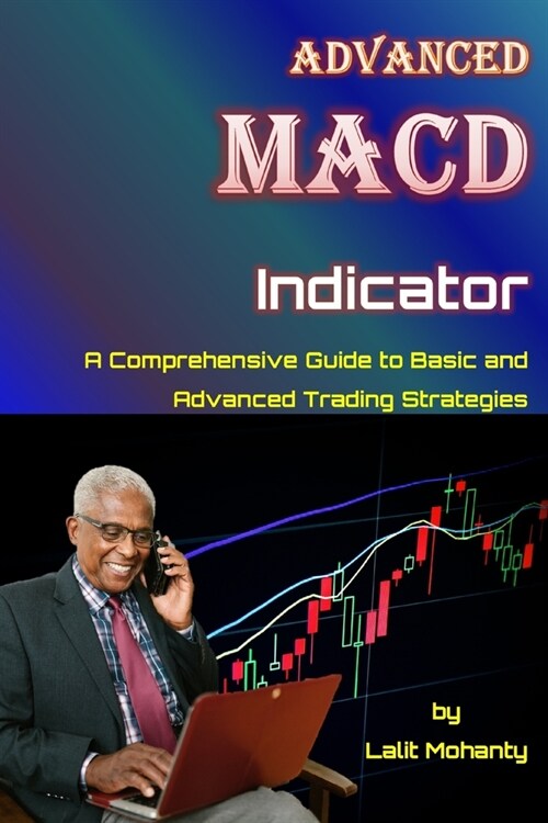 Advanced MACD Indicator: A Comprehensive Guide to Basic and Advanced Trading Strategies (Paperback)