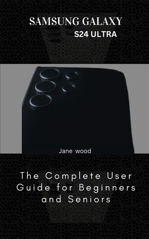 Samsung Galaxy S24 Ultra: The Complete User Guide for Beginners and Seniors (Paperback)