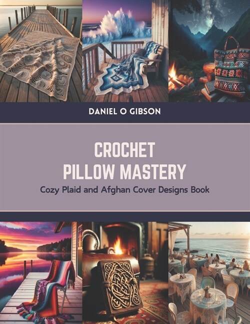 Crochet Pillow Mastery: Cozy Plaid and Afghan Cover Designs Book (Paperback)