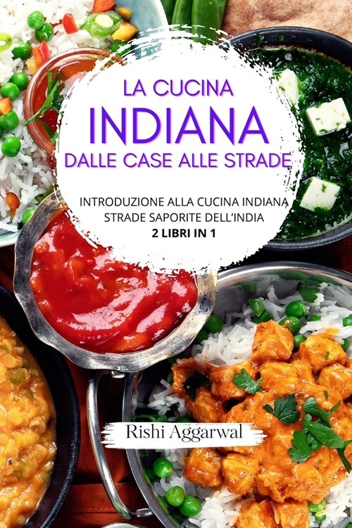 La cucina indiana: dalle case alle strade: introduzione alla cucina indiana + strade saporite dellIndia - 2 libri in 1 (Paperback)