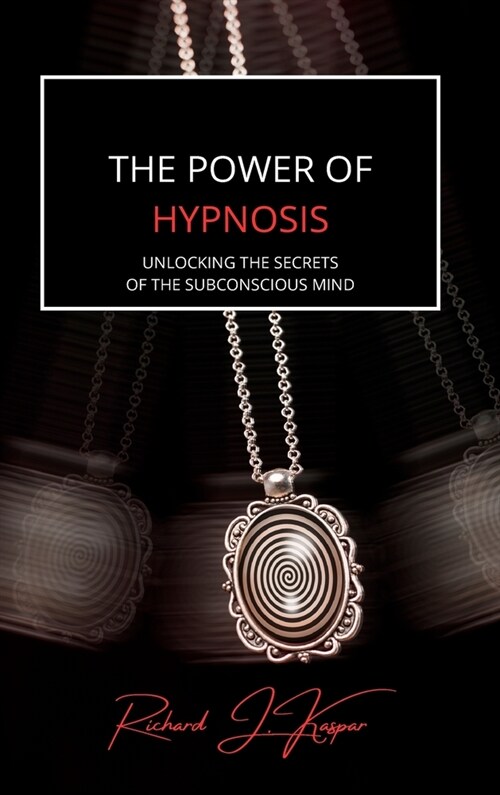 The Power of Hypnosis: Unlocking the Secrets of the Subconscious Mind (Hardcover)