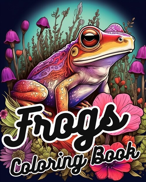 Frogs Coloring Book: Coloring Book Featuring Frog Designs and Nature Scenes for Fun Relaxation (Paperback)