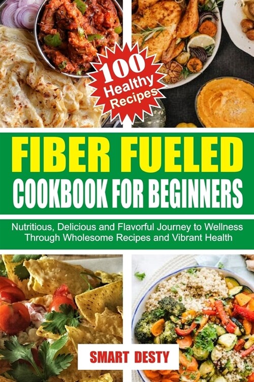 Fiber Fueled Cookbook for Beginners: Nutritious, Delicious and Flavorful Journey to Wellness Through Wholesome Recipes and Vibrant Health (Paperback)