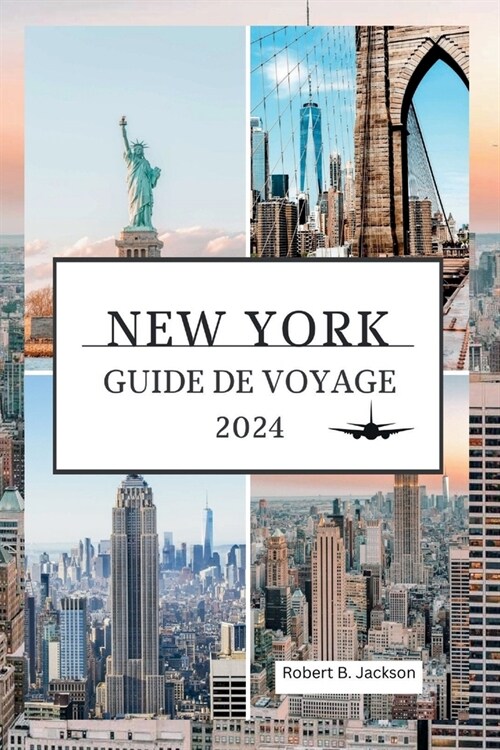 New York Guide de Voyage 2024: Un guide d?aill?mis ?jour sur la planification de voyages pour d?ouvrir le plus grand de New York (Paperback)
