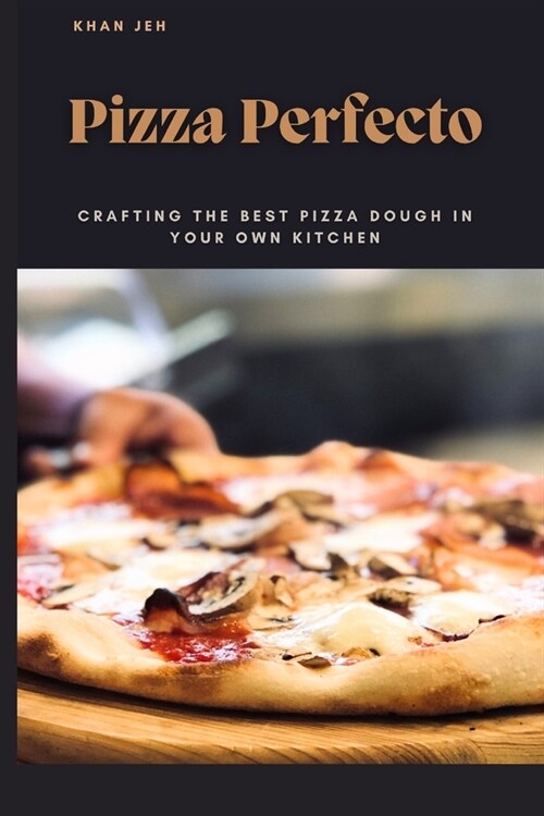 Pizza Perfecto: Crafting the Best Pizza Dough in Your Own Kitchen (Paperback)
