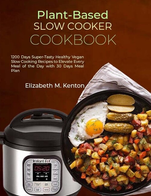 Plant-Based Slow Cooker Cookbook: 1200 Days Super-Tasty Healthy Vegan Slow Cooking Recipes to Elevate Every Meal of the Day with 30 Days Meal Plan (Paperback)