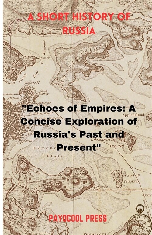 A Short History of Russia: Echoes of Empires: A Concise Exploration of Russias Past and Present (Paperback)