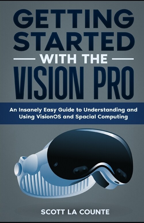 Getting Started with the Vision Pro: The Insanely Easy Guide to Understanding and Using visionOS and Spacial Computing (Paperback)