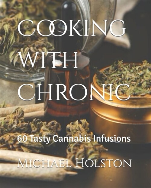 Cooking with Chronic: 60 Tasty Cannabis Infusions (Paperback)