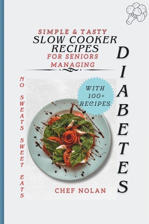 No Sweats, Sweet Eats: Simple and Tasty Slow Cooker Recipes for Seniors Managing Diabetes (Paperback)