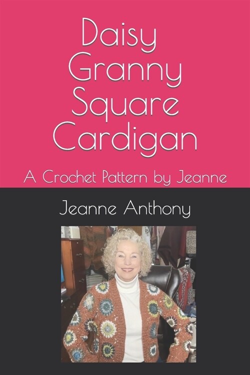 Daisy Granny Square Cardigan: A Crochet Pattern by Jeanne (Paperback)