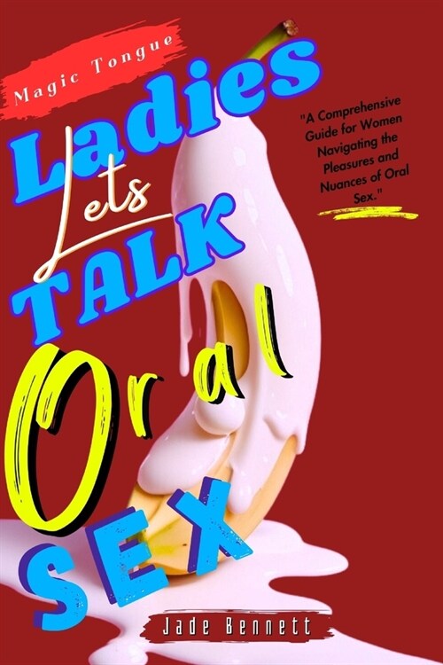 Ladies Lets Talk Oral Sex: How To Give A Sloppy BJ; Techniques For Balls Sucking; Art Of Teasing; Art Of Seduction (Paperback)