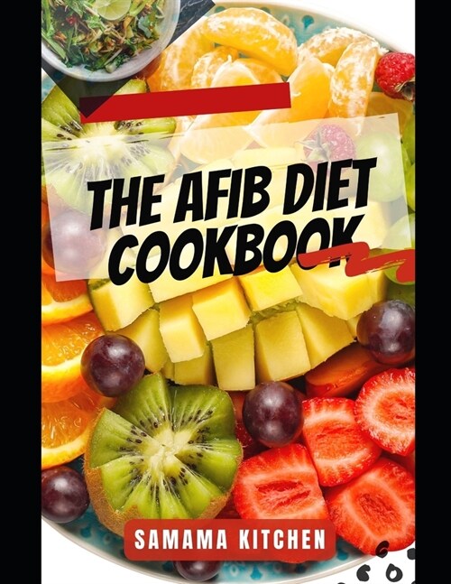 The AFIB Diet Cookbook: Discover Tons of Easy and Delicious Heart Friendly Recipes to Help Reverse Atrial Fibrillation for Cardiac Health (Mea (Paperback)