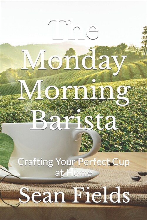 The Monday Morning Barista: Crafting Your Perfect Cup at Home (Paperback)