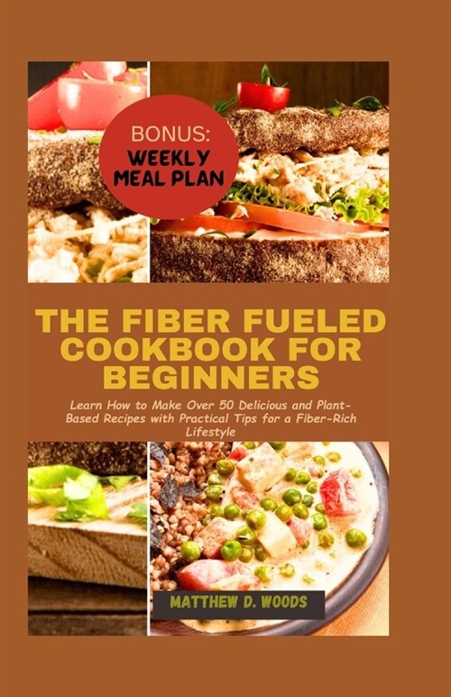 The Fiber Fueled Cookbook for Beginners: Learn How to Make Over 50 Delicious and Plant-Based Recipes with Practical Tips for a Fiber-Rich Lifestyle (Paperback)