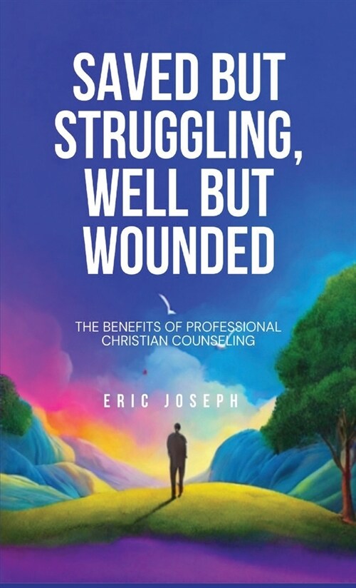 Saved but Struggling, Well but Wounded: The Benefits of Professional Christian Counseling (Hardcover)