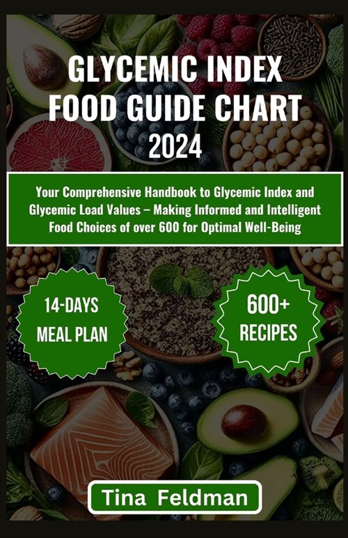 Glycemic Index Food Guide Chart 2024: Your Comprehensive Handbook to Glycemic Index and Glycemic Load Values - Making Informed and Intelligent Food Ch (Paperback)