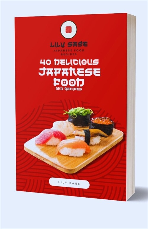 40 Delicious Japanese Food And Recipes: Discover Authentic Recipes, Techniques, and Traditions to Elevate Your Culinary Journey (Paperback)