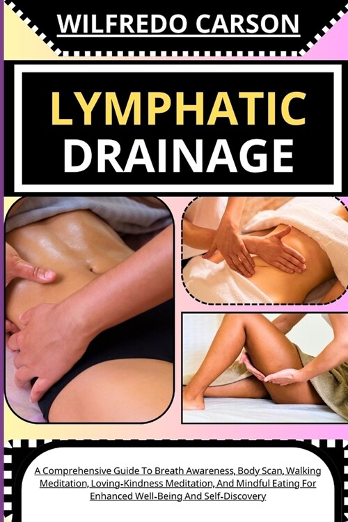 Lymphatic Drainage: Comprehensive Guide To Lymphatic Drainage Massage For Effective Edema Management And Enhancing Your Bodys System (Paperback)