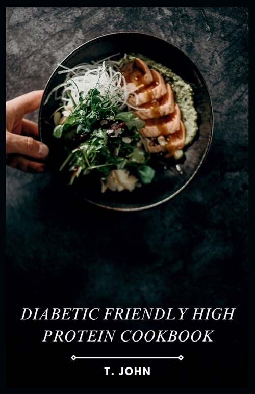 Diabetic Friendly High Protein Cookbook: The High-Protein Recipe Book for Healthy Living (Paperback)