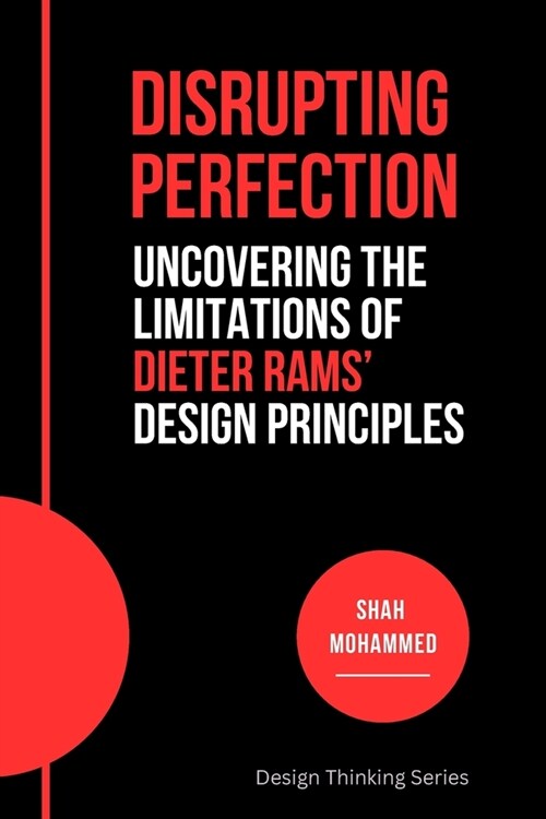 Disrupting Perfection: Uncovering the Limitations of Dieter Rams Design Principles (Paperback)