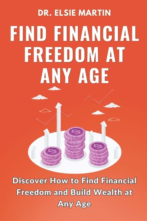 Find Financial Freedom at Any Age: Discover How to Find Financial Freedom and Build Wealth at Any Age (Paperback)