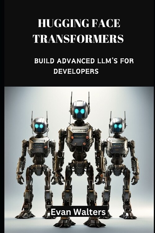 Hugging Face Transformers: Build Advanced LLMs For Developers (Paperback)