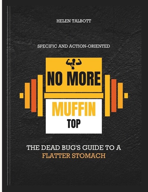 No more muffin top: The Dead Bugs Guide to a Flatter Stomach Specific and action-oriented (Paperback)