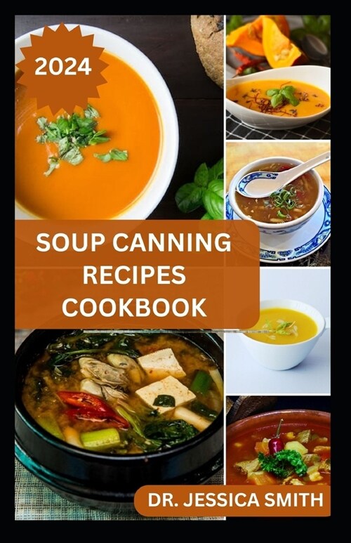 Soup Canning Recipes Cookbook: Preferred Step-by-Step Method to Preserving Homemade Soups For Future Use With Recipes (Paperback)