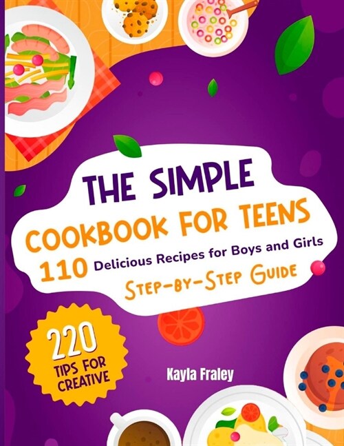 The Simple Cookbook for Teens: 110 Delicious Recipes for Boys and Girls to Spark Their Culinary Imagination. Step-by-Step Guide From Beginner to Mast (Paperback)