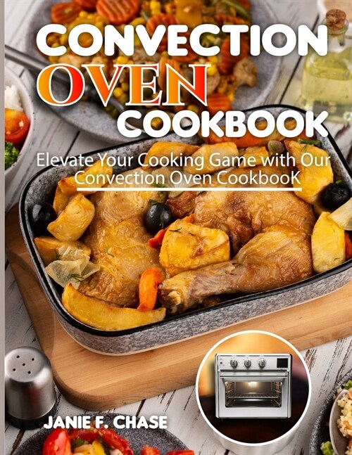 Convection Oven Cookbook: Elevate Your Cooking Game with Our Convection Oven Cookbook (Paperback)