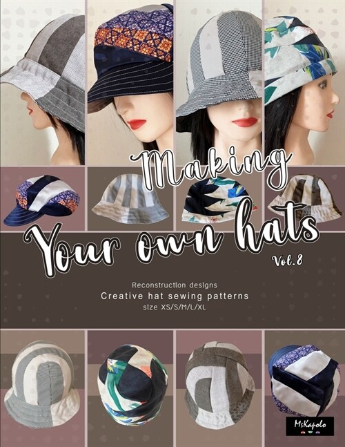 Making your own hats vol.8: Creative sewing patterns to make stylish bucket hats, newsboy caps, brimless hats (beanies), multiple sizes (Paperback)
