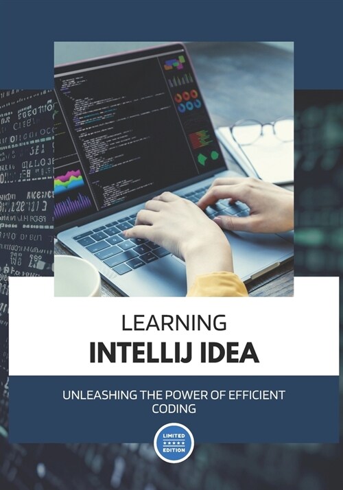 Learning IntelliJ IDEA: Unleashing the Power of Efficient Coding: A Students Guide to Boosting Productivity and Crafting Exceptional Code (Paperback)