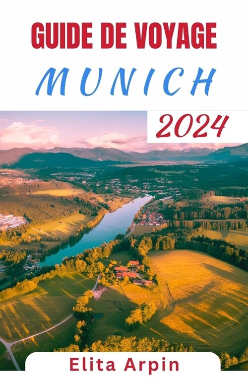 Guide de Voyage Munich: ?la d?ouverte du coeur de la Bavi?e - un compagnon complet de la riche histoire, de la culture vibrante et des aven (Paperback)