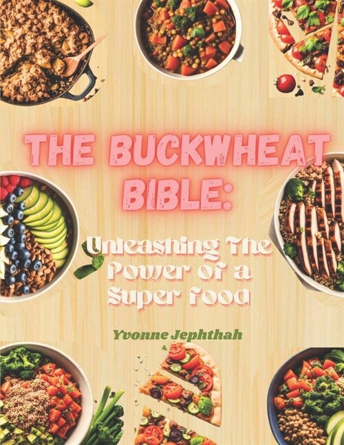 The Buckwheat Bibe: Unleashing The Power of a Superfood: A Comprehensive Guide to Delicious and Nutritious Buckwheat-Based Recipes for the (Paperback)