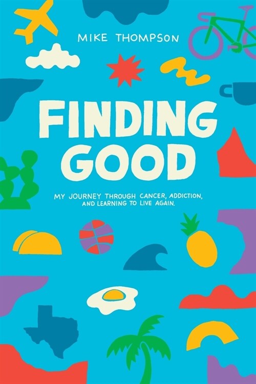 Finding Good: My Journey Through Cancer, Addiction, and Learning to Live Again (Paperback)