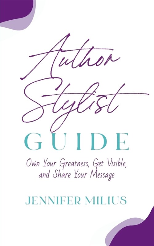 Author Stylist Guide: Own Your Greatness, Get Visible, and Share Your Message (Paperback)