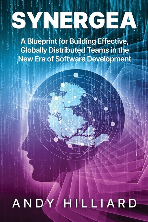 Synergea: A Blueprint for Building Effective, Globally Distributed Teams in the New Era of Software Development (Paperback)