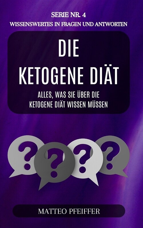 Die ketogene Di?: Wissenswertes in fragen und antworten - Serie Nr.4: Alles, was Sie ?er die ketogene Di? wissen m?sen (Hardcover)