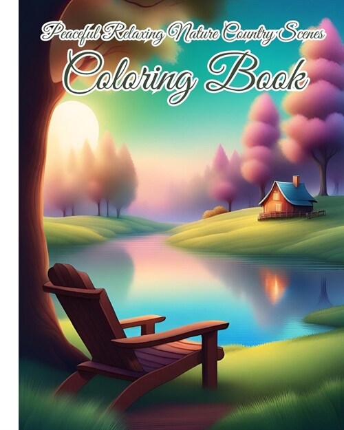 Peaceful Relaxing Nature Country Scenes Coloring Book For Adults: Stress Relief, Relaxation with Beach Scenes; Countryside, Peaceful Nature (Paperback)