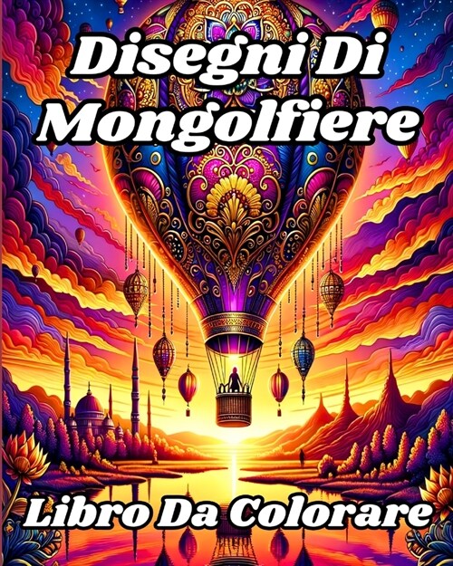 Libro da Colorare con Disegni di Mongolfiere: Mostra bellissime e maestose pagine da colorare con mongolfiere per adulti. (Paperback)