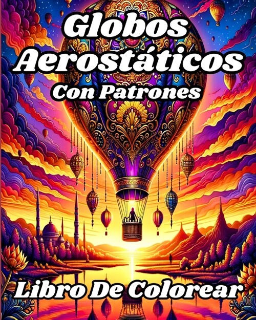 Libro de Colorear con Patrones de Globos Aerost?icos: Presentando hermosas y majestuosas p?inas para colorear de globos aerost?icos (Paperback)