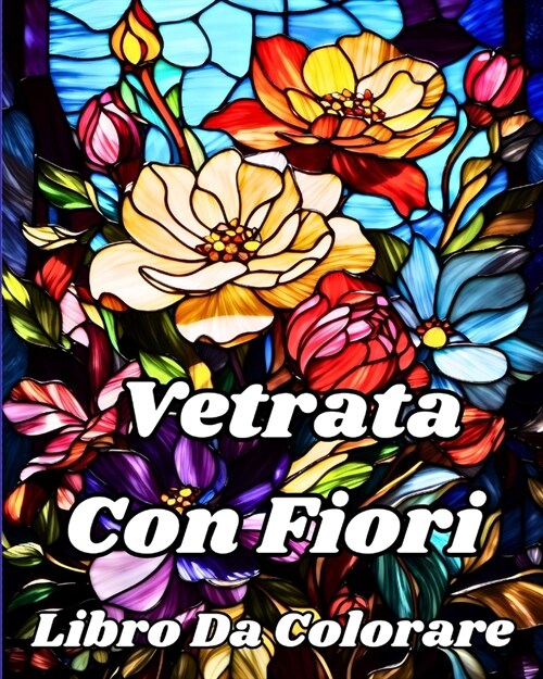 Libro da colorare Vetrata con Fiori: Bellissimi disegni floreali per il relax e il sollievo dallo stress (Paperback)