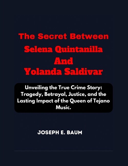 The Secret Between Selena Quintanilla And Yolanda Saldivar: Unveiling the True Crime Story: Tragedy, Betrayal, Justice, and the Lasting Impact of the (Paperback)