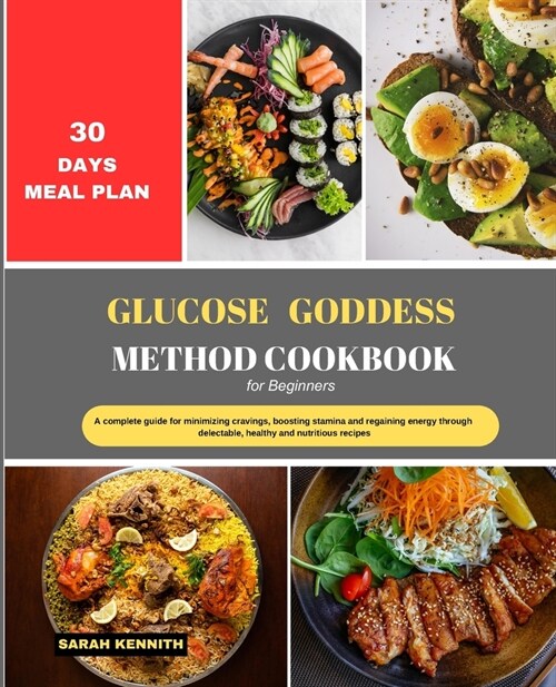 Glucose Goddess Method Cookbook for Beginners: A complete guide for minimizing cravings, boosting stamina and regaining energy through delectable, hea (Paperback)